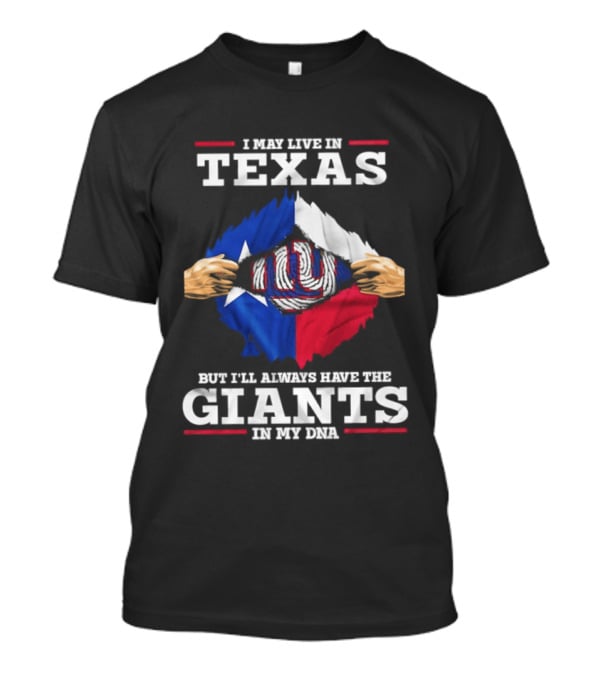 I May Live In Texas But I'll Always Have The Giants In My DNA T-Shirt