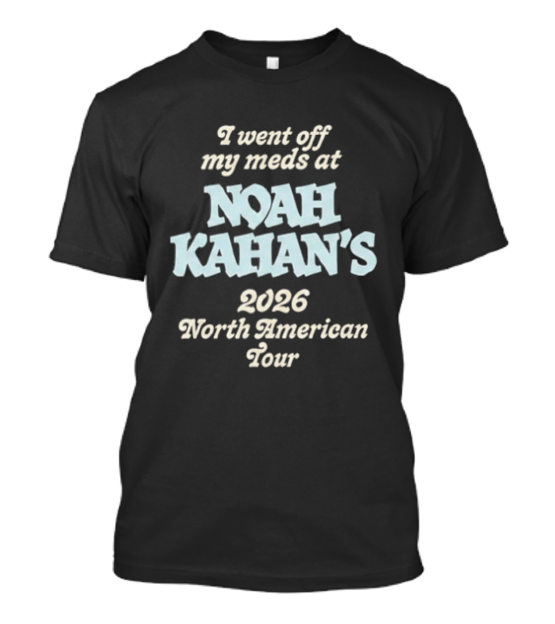 I Went Off My Meds At Noah Kahan's 2026 North American Tour T-Shirt