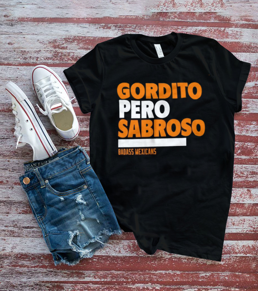Gordito Pero Sabroso Badass Mexicans Mexican Pride T-Shirt