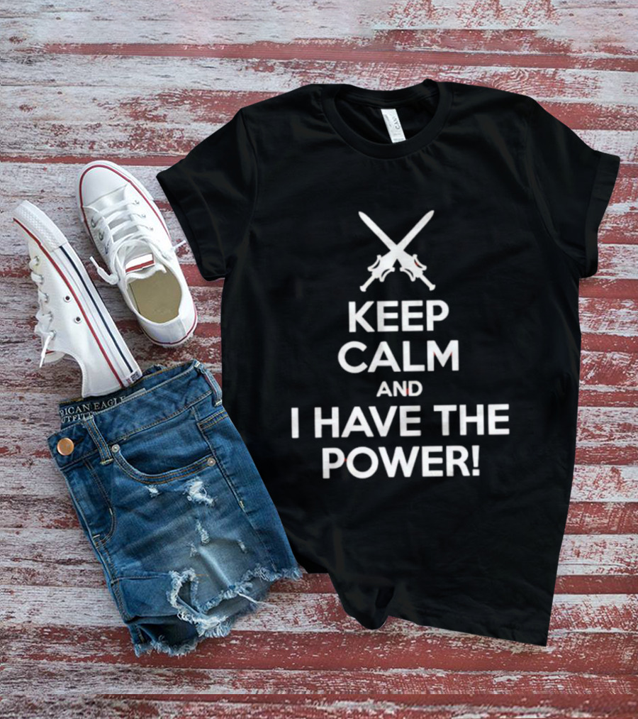 Keep Calm And I Have The Power Swords Crossed T-Shirt