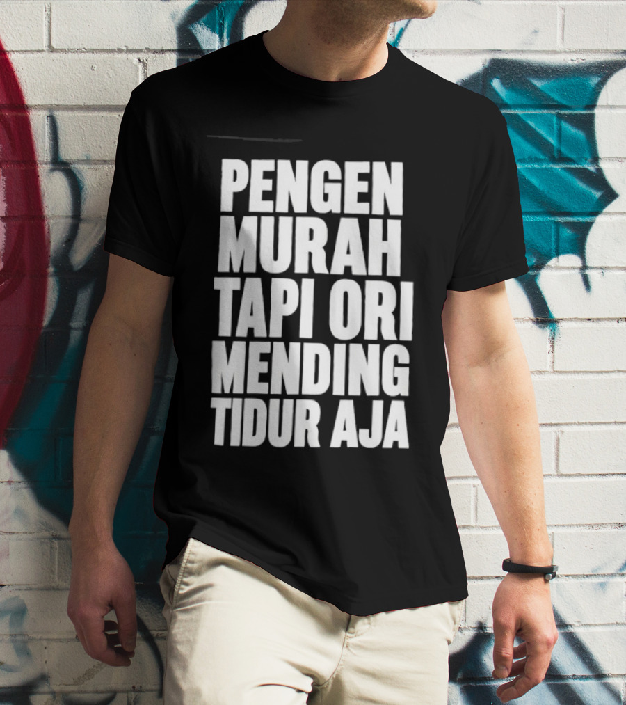 Pengen Murah Tapi Ori Mending Tidur Aja T-Shirt