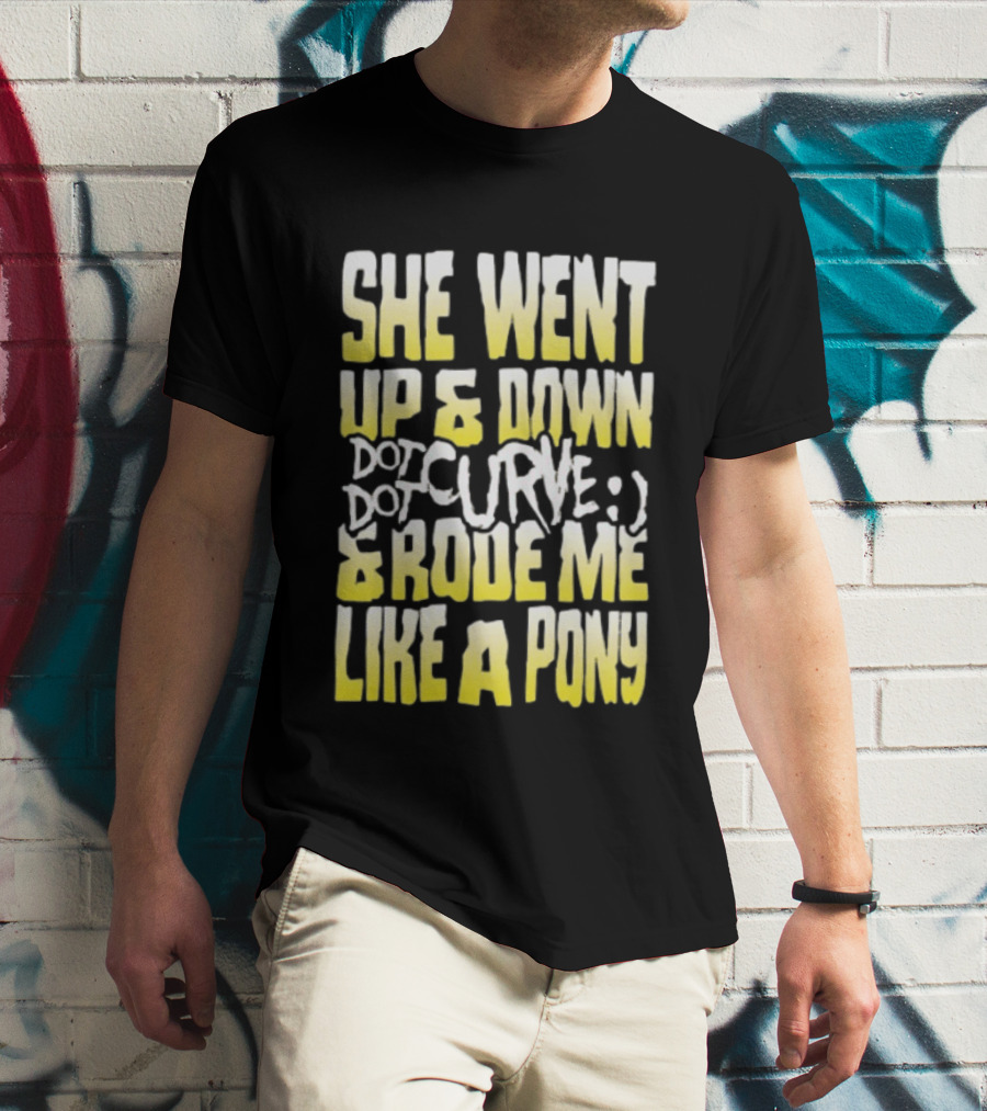 She Went Up And Down Dot Dot Curve And Rode Me Like A Pony Text Bold Yellow White T-Shirt