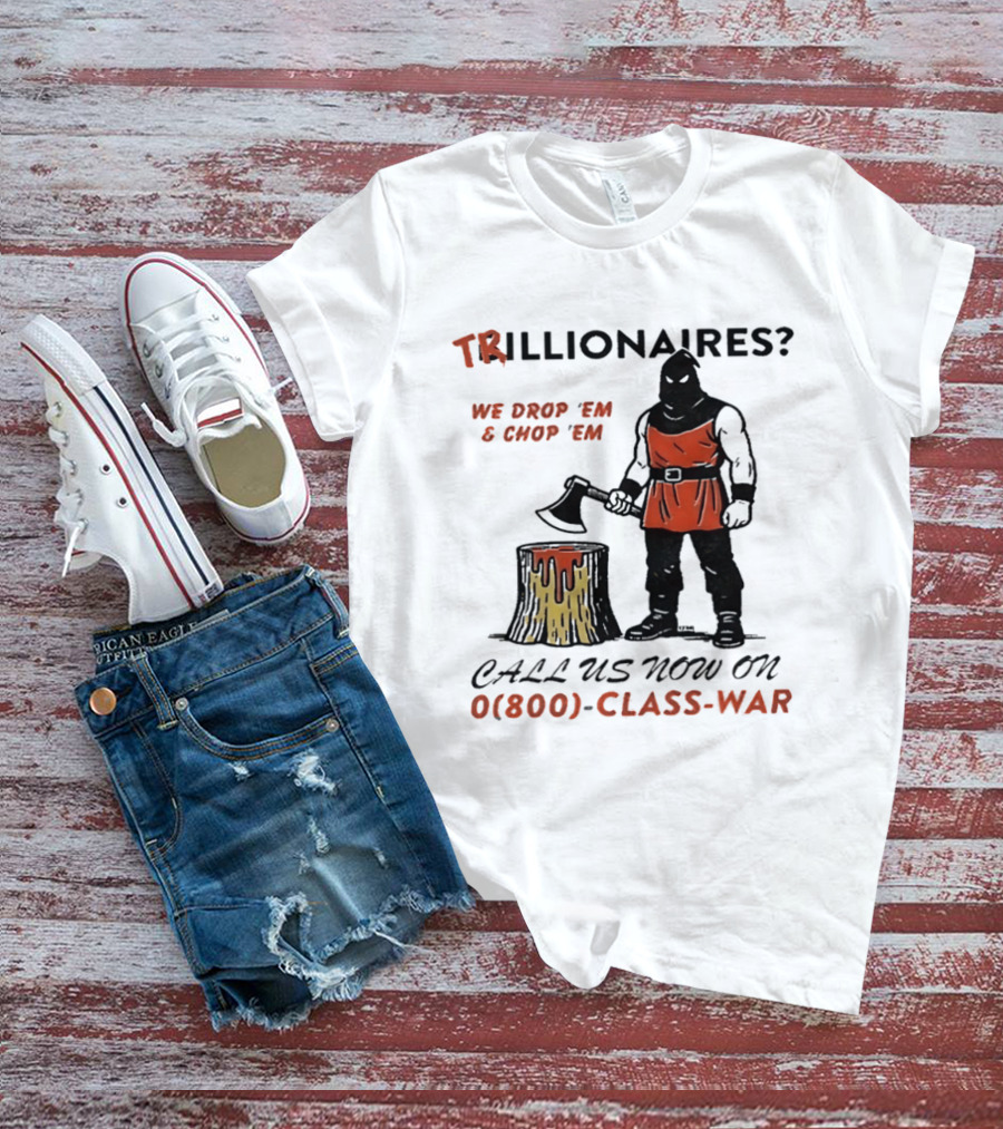 Trillionaires? We Drop 'Em & Chop 'Em Call Us Now On 0(800) Class War Executioner Holding Axe And Stump T-Shirt