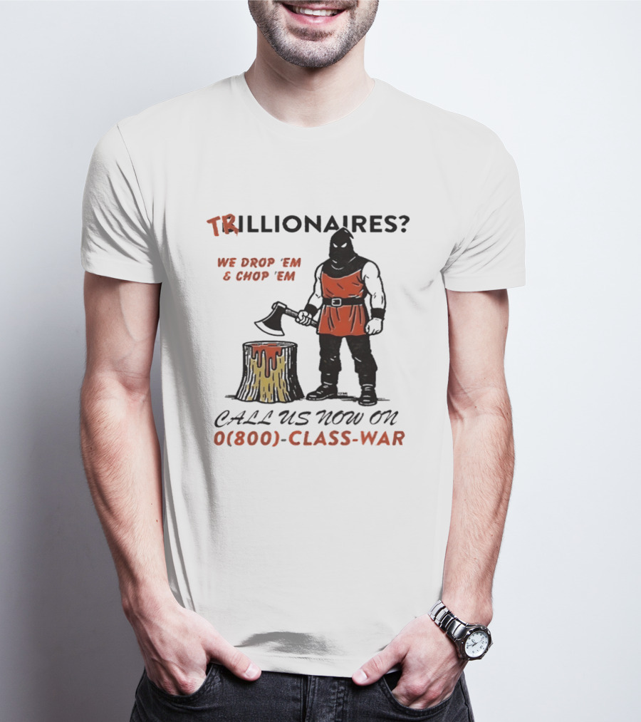 Trillionaires? We Drop 'Em & Chop 'Em Call Us Now On 0(800) Class War Executioner Holding Axe And Stump T-Shirt