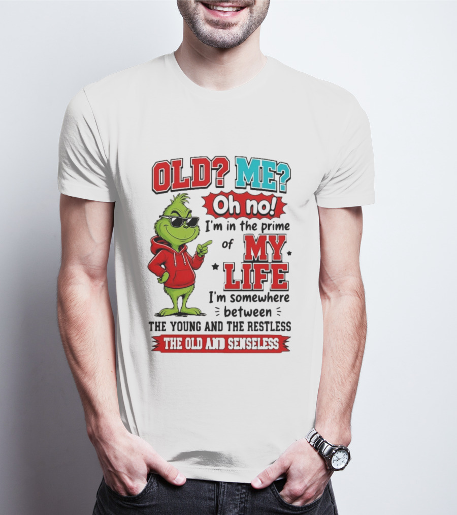 Old Me Oh No Prime Of My Life Grinch Between Young Restless Old Senseless T-Shirt