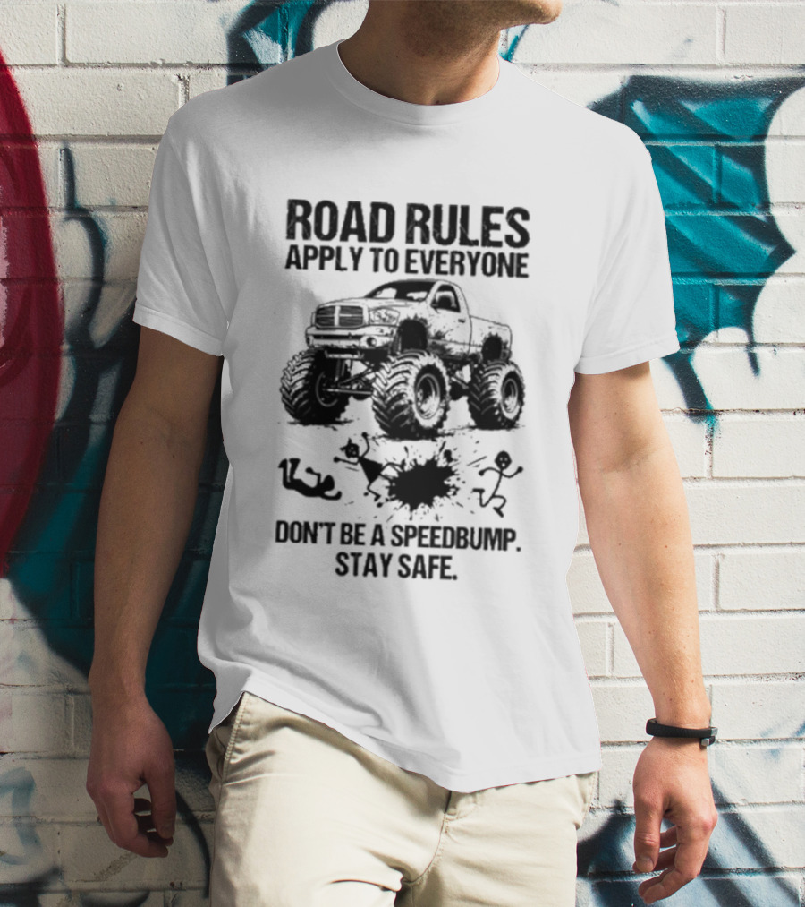Road Rules Apply To Everyone Don't Be A Speedbump Stay Safe Monster Truck T-Shirt