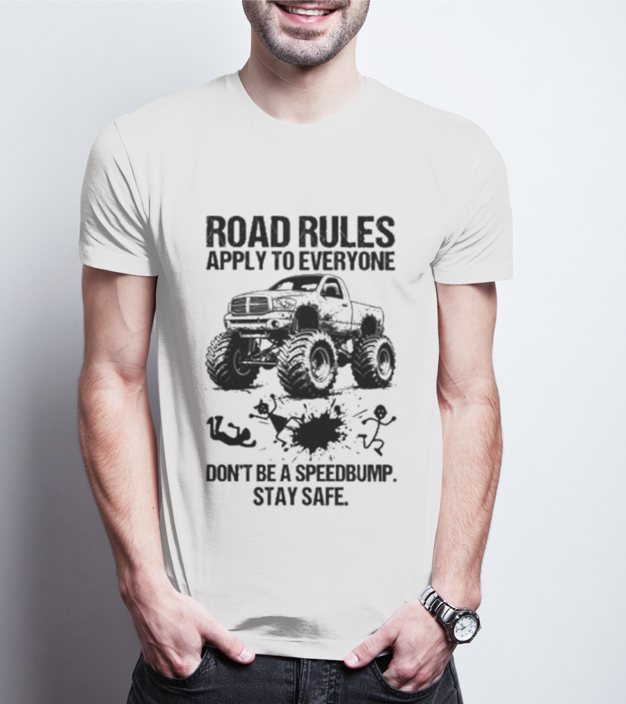 Road Rules Apply To Everyone Don't Be A Speedbump Stay Safe Monster Truck T-Shirt