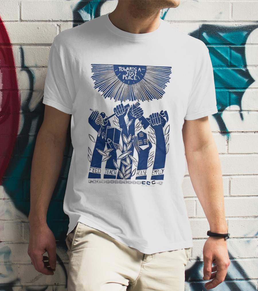 Towards A Just Peace Feed Teach House Employ ECC Hands Holding Tools And House T-Shirt