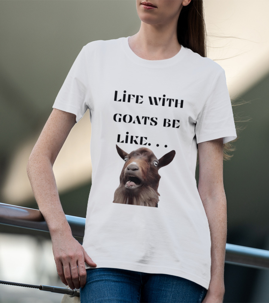 Life With Goats Be Like Funny Goat Expression T-Shirt