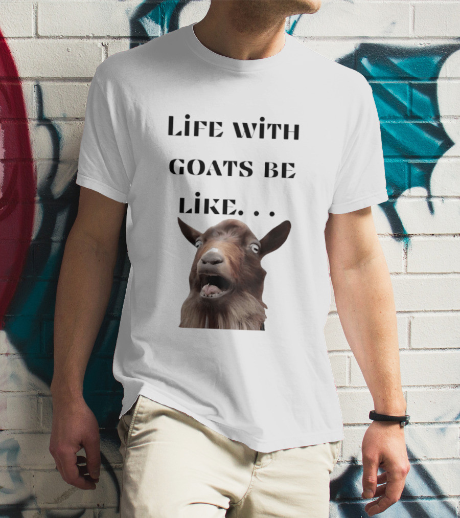 Life With Goats Be Like Funny Goat Expression T-Shirt