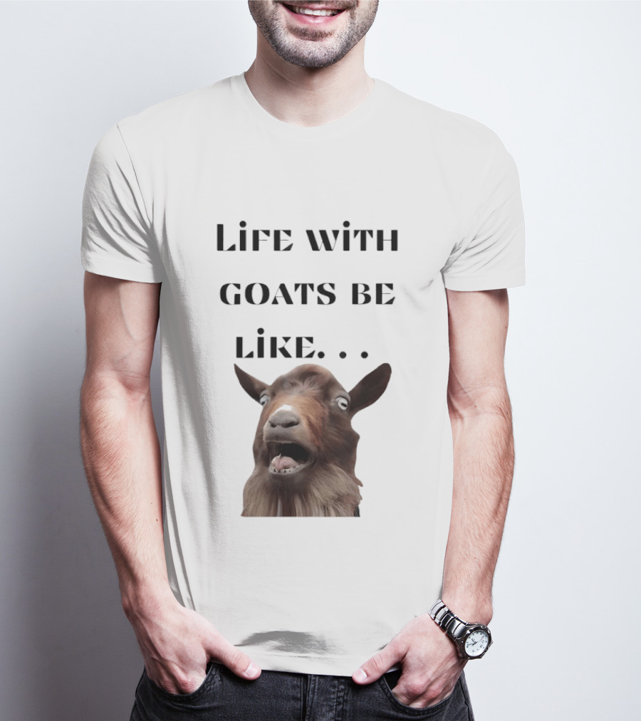 Life With Goats Be Like Funny Goat Expression T-Shirt