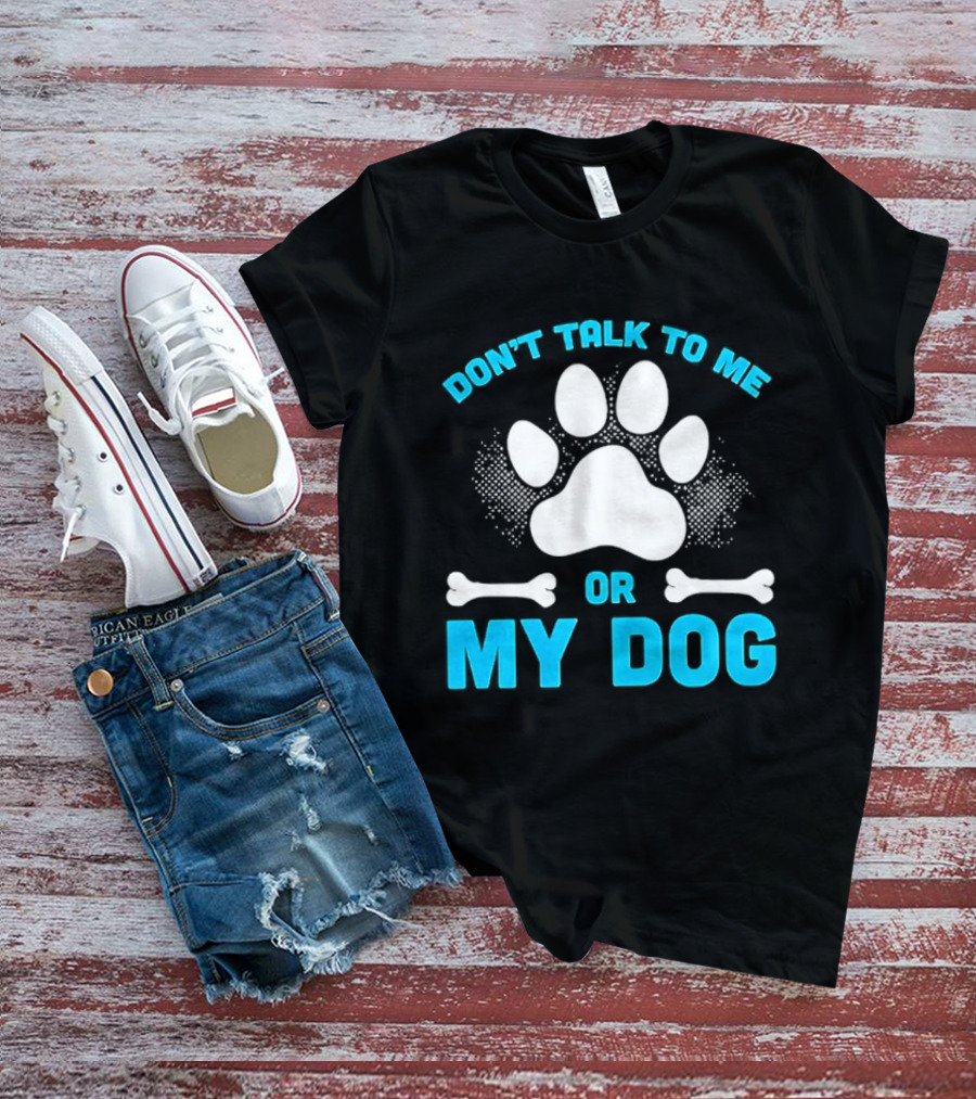 Don't Talk To Me Or My Dog Paw Print Bone T-Shirt