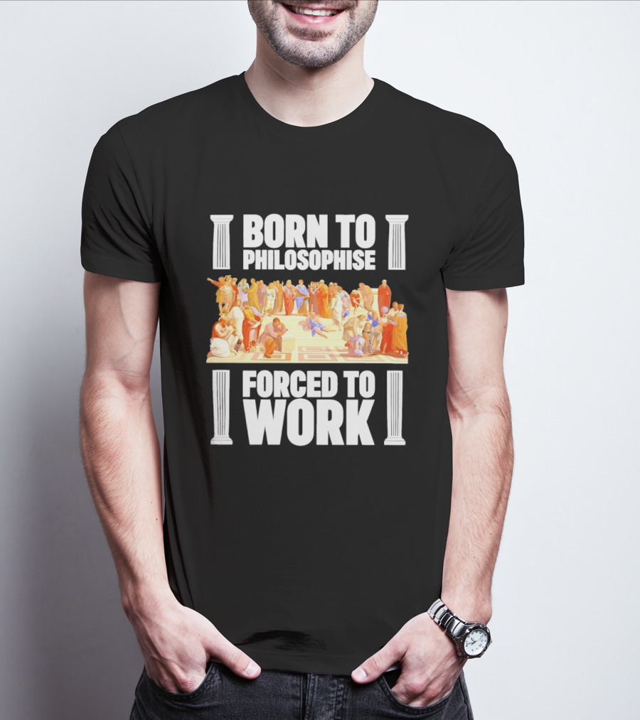 Born To Philosophise Forced To Work Classical Philosophy Scene T-Shirt