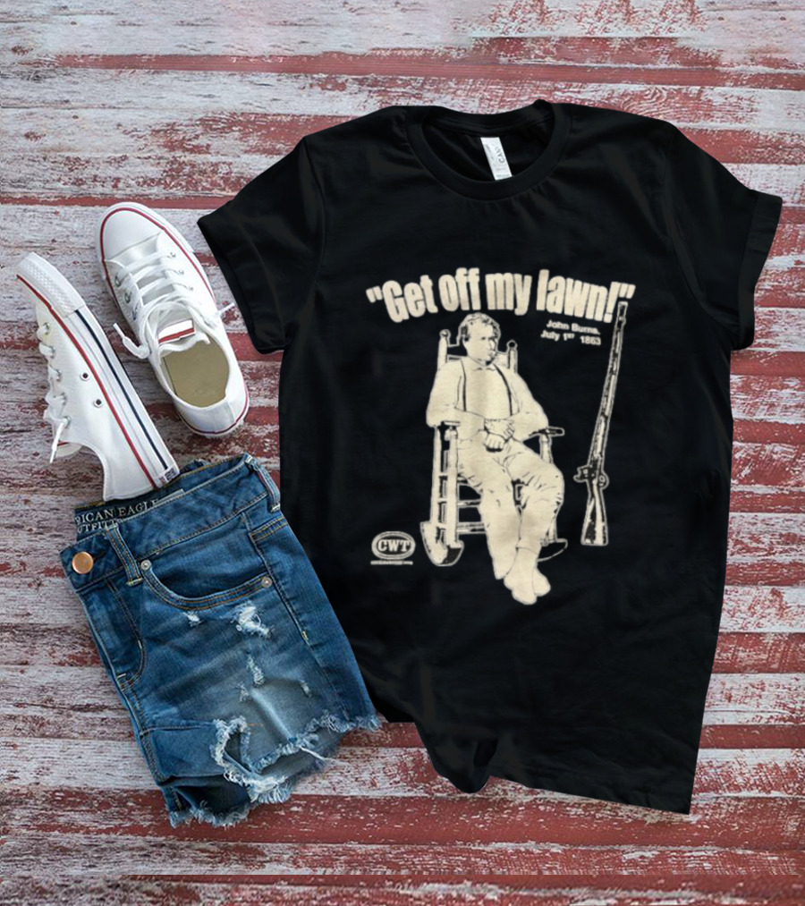 Get Off My Lawn John Burns July 1st 1863 Civil War CWT T-Shirt