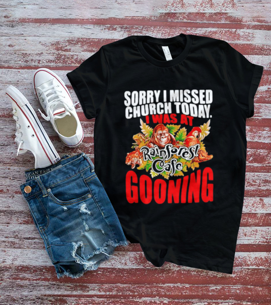 Sorry I Missed Church Today I Was At Rainforest Cafe Gooning Rainforest Animals T-Shirt