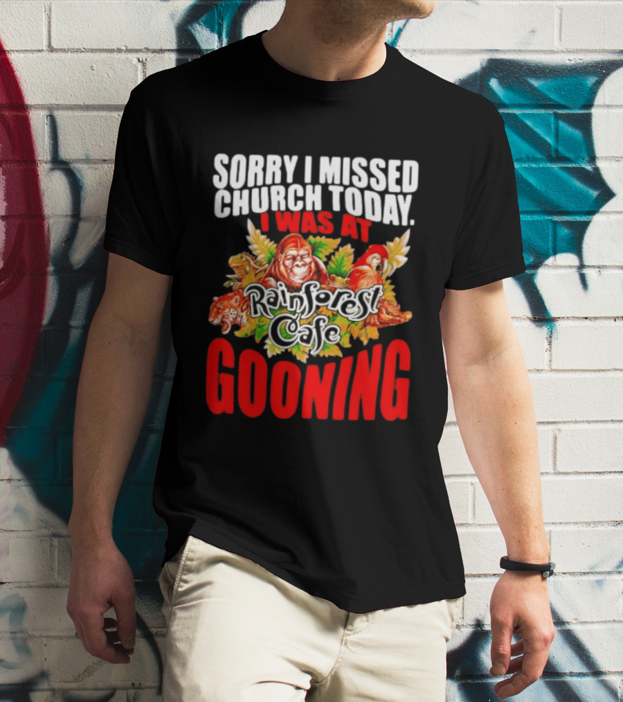 Sorry I Missed Church Today I Was At Rainforest Cafe Gooning Rainforest Animals T-Shirt
