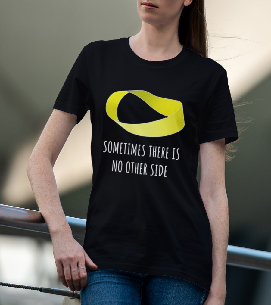 Mobius Strip Sometimes There Is No Other Side Math T-Shirt