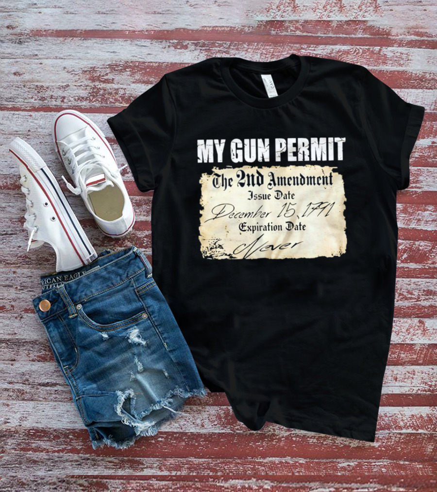 My Gun Permit The 2nd Amendment December 15 1791 Expiration Date Never T-Shirt