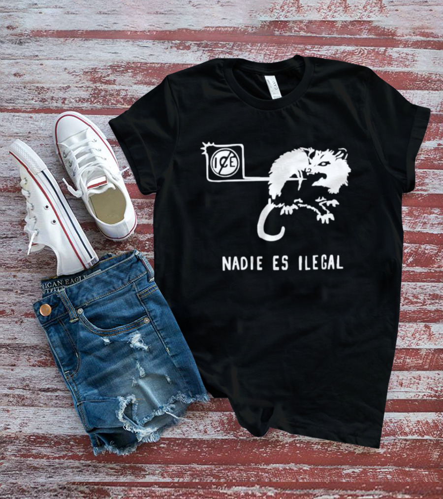 Nadie Es Ilegal Angry Possum Ice Sign Empowerment T-Shirt