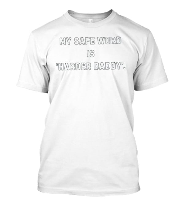 My Safe Word Is Harder Daddy Adult Humor T-Shirt
