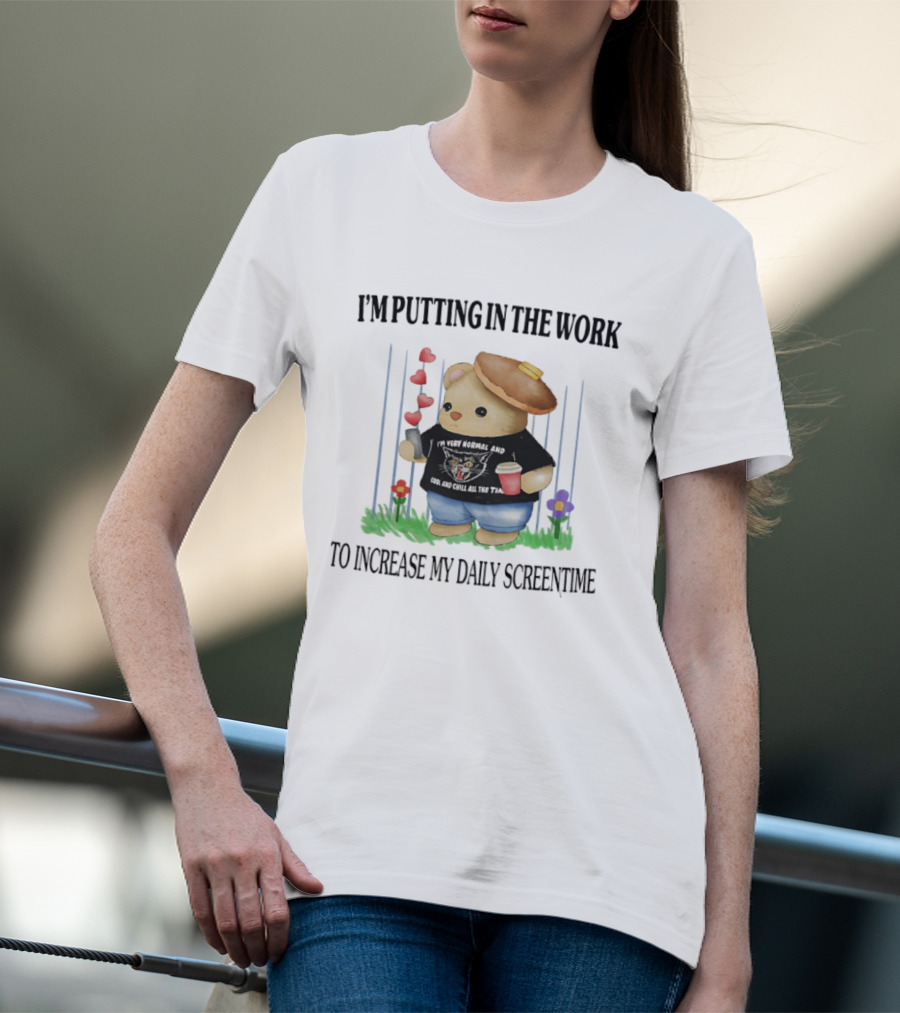 I'm Putting In The Work To Increase My Daily Screentime Bear With Hearts And Drink T-Shirt
