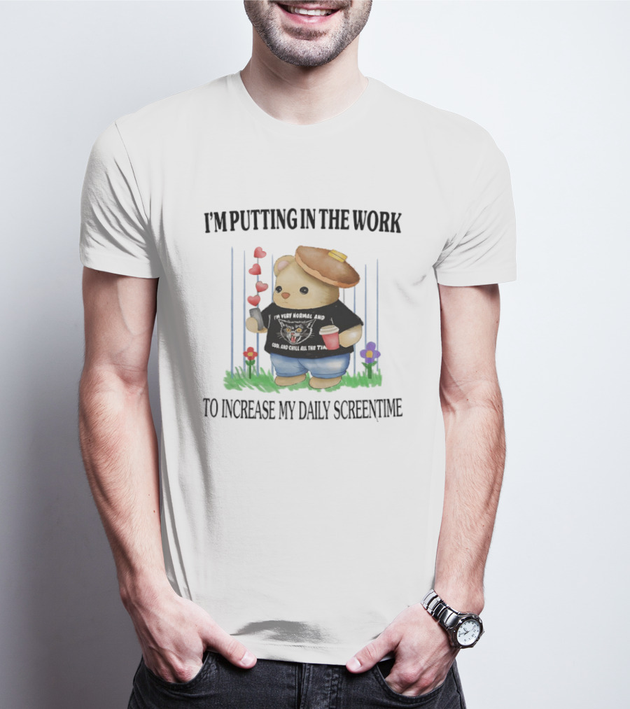 I'm Putting In The Work To Increase My Daily Screentime Bear With Hearts And Drink T-Shirt