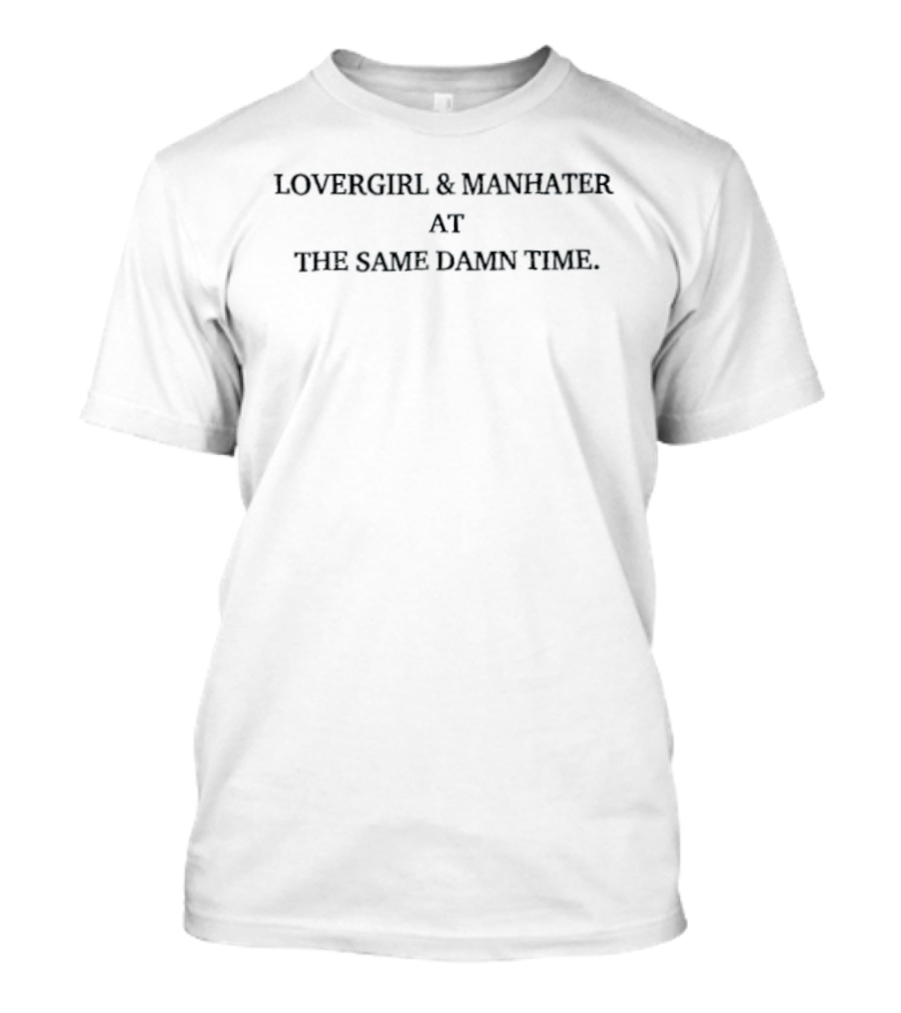 Lovergirl And Manhater At The Same Damn Time T-Shirt
