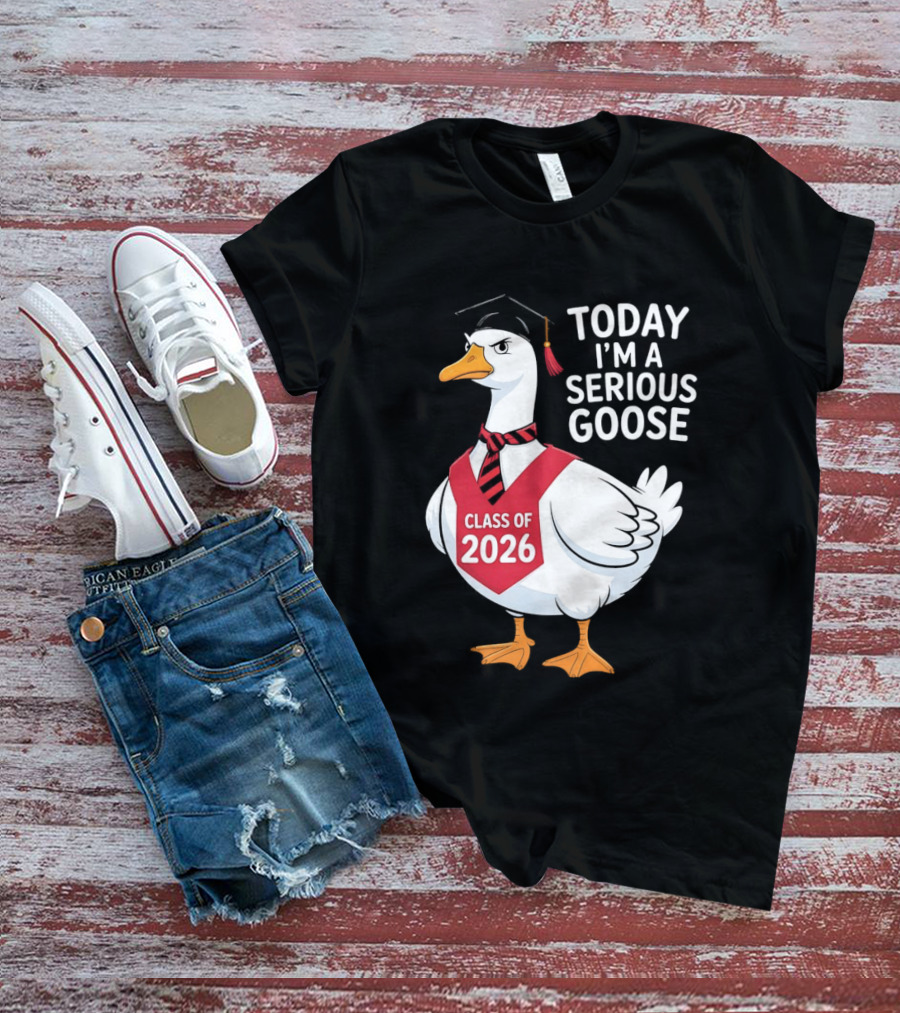 Today I'm A Serious Goose Class Of 2026 Graduation Cap T-Shirt