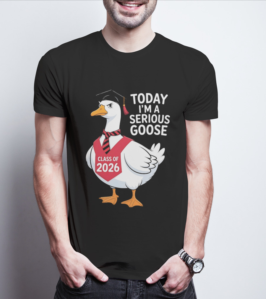 Today I'm A Serious Goose Class Of 2026 Graduation Cap T-Shirt