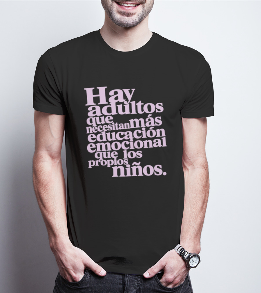 Hay Adultos Que Necesitan Más Educación Emocional Que Los Propios Niños T-Shirt