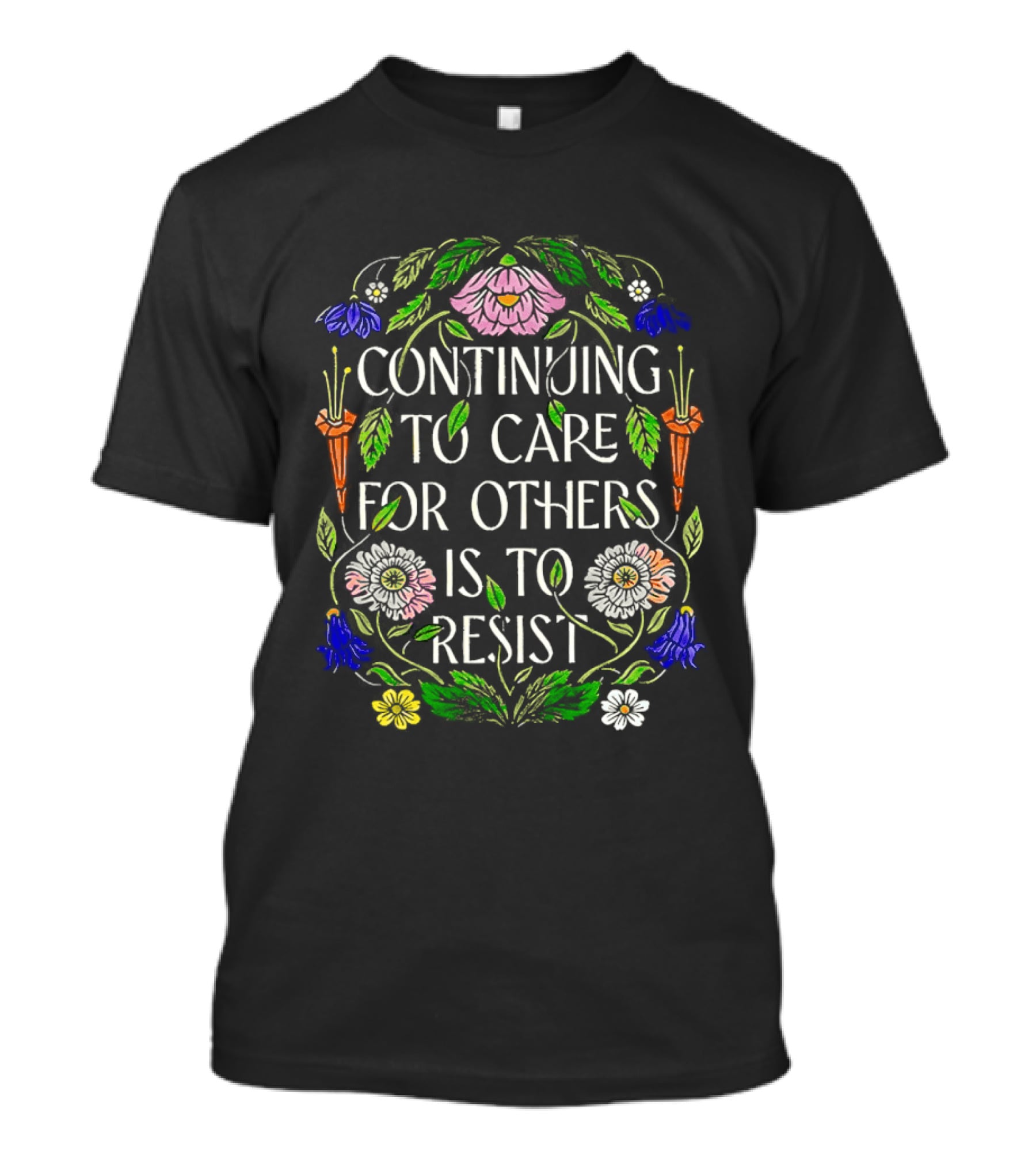Continuing To Care For Others Is To Resist Floral Flowers T-Shirt