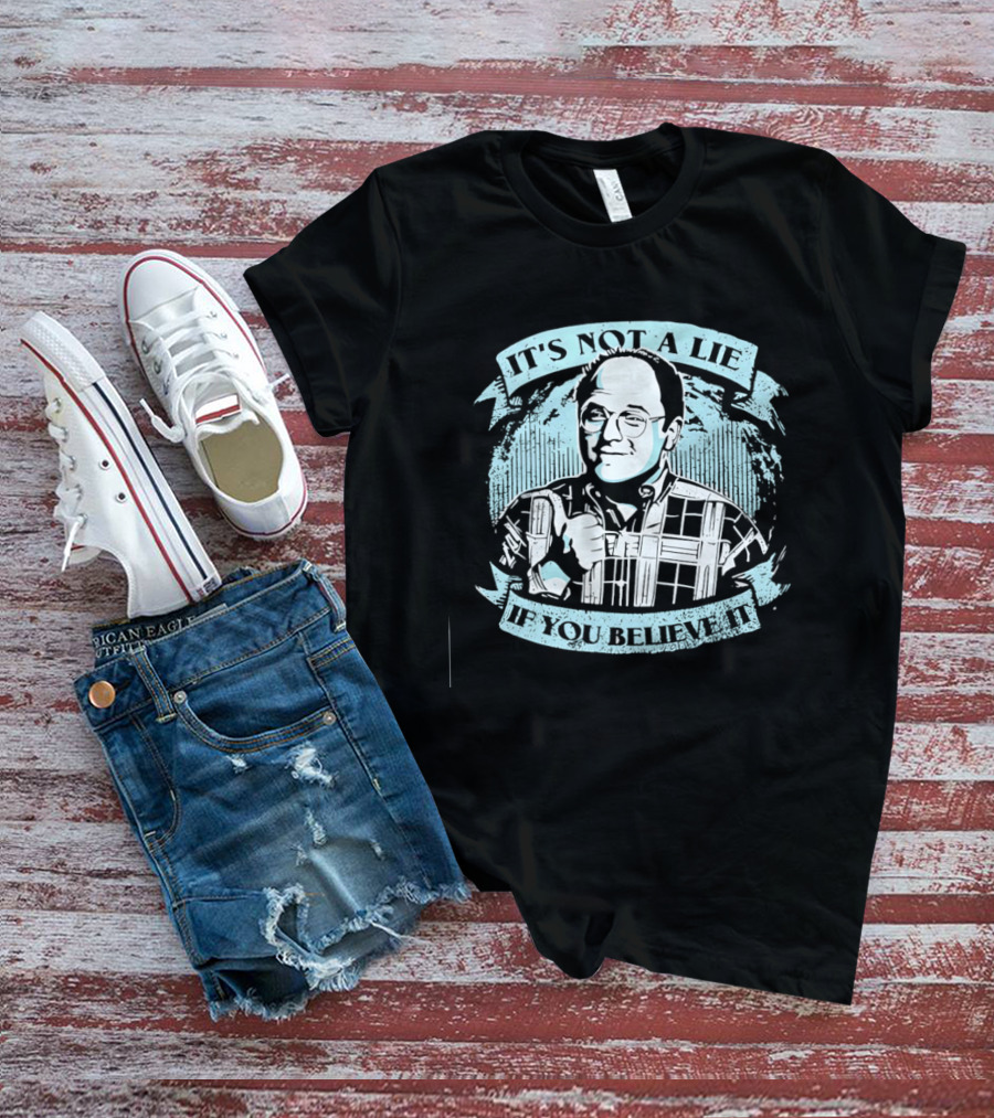 George Costanza Seinfeld It Is Not A Lie If You Believe It T-Shirt