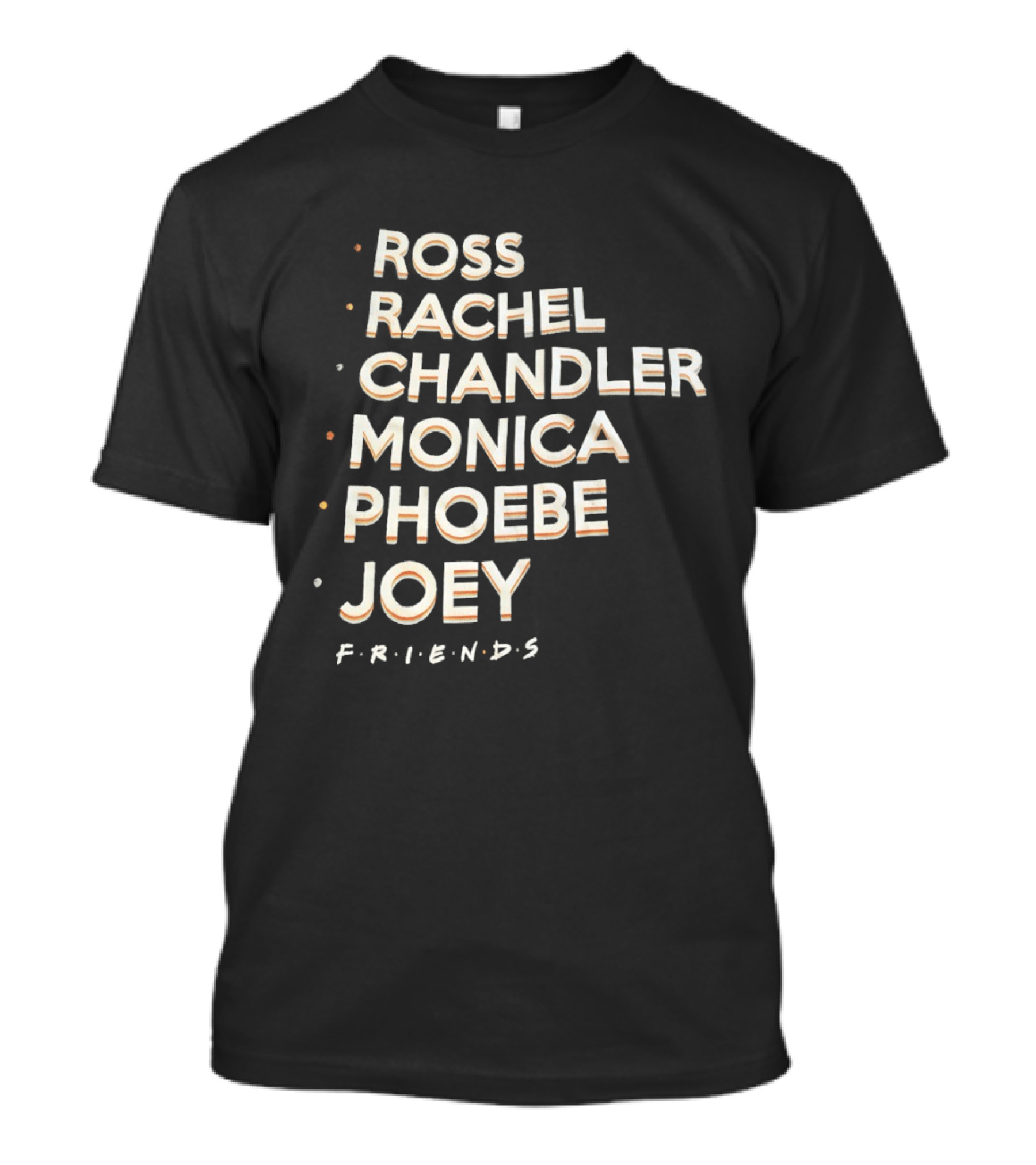 Ross Rachel Chandler Monica Phoebe Joey Friends Names List T-Shirt