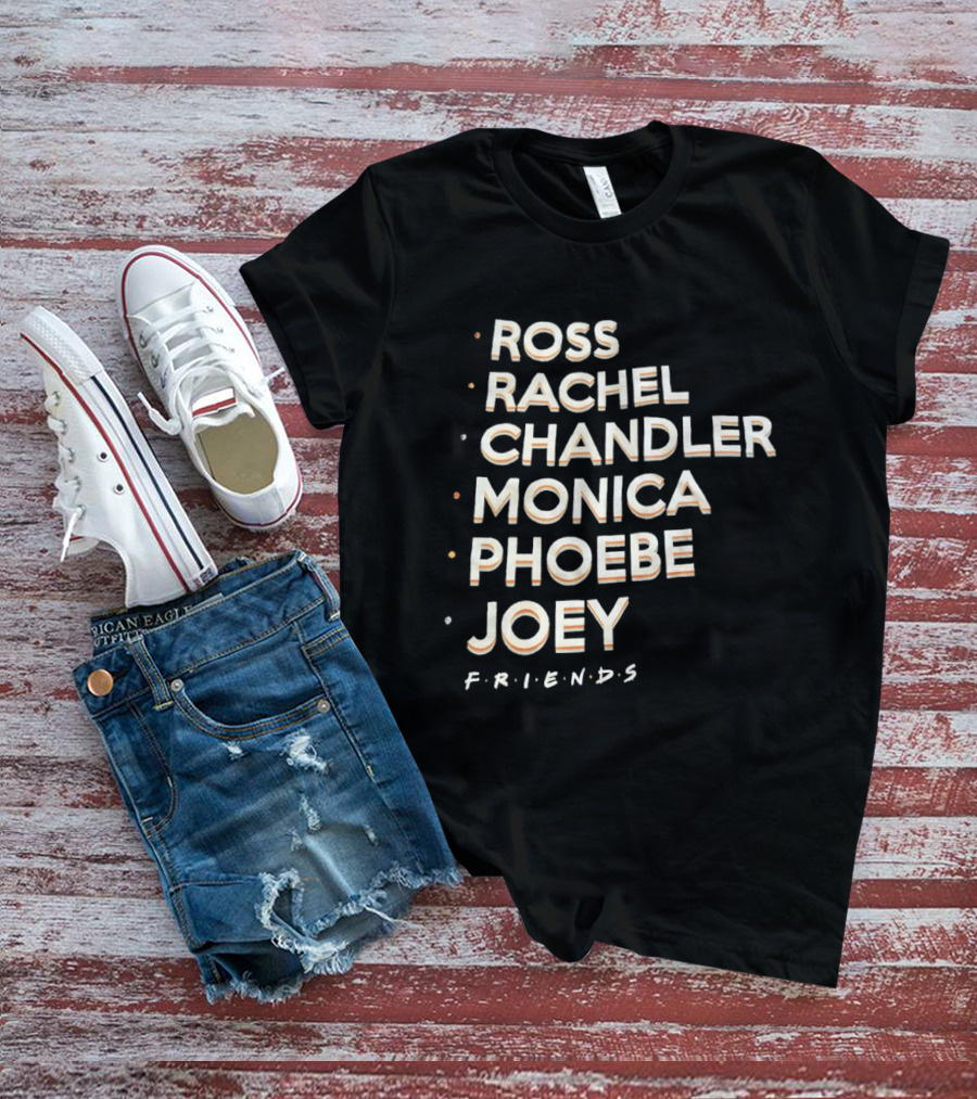 Ross Rachel Chandler Monica Phoebe Joey Friends Names List T-Shirt