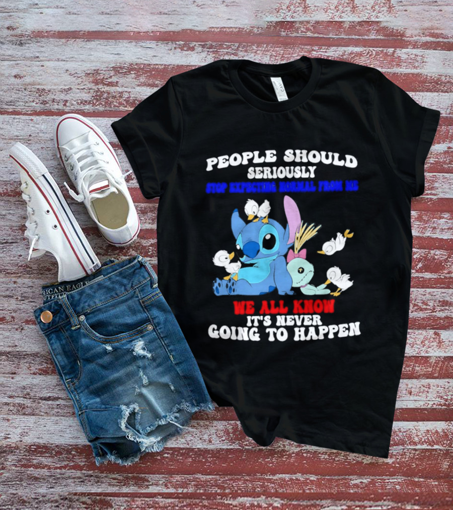 Stitch People Should Seriously Stop Expecting Normal We All Know It's Never Going To Happen T-Shirt