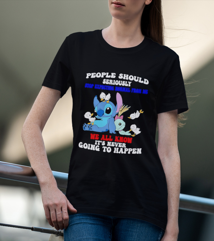 Stitch People Should Seriously Stop Expecting Normal We All Know It's Never Going To Happen T-Shirt
