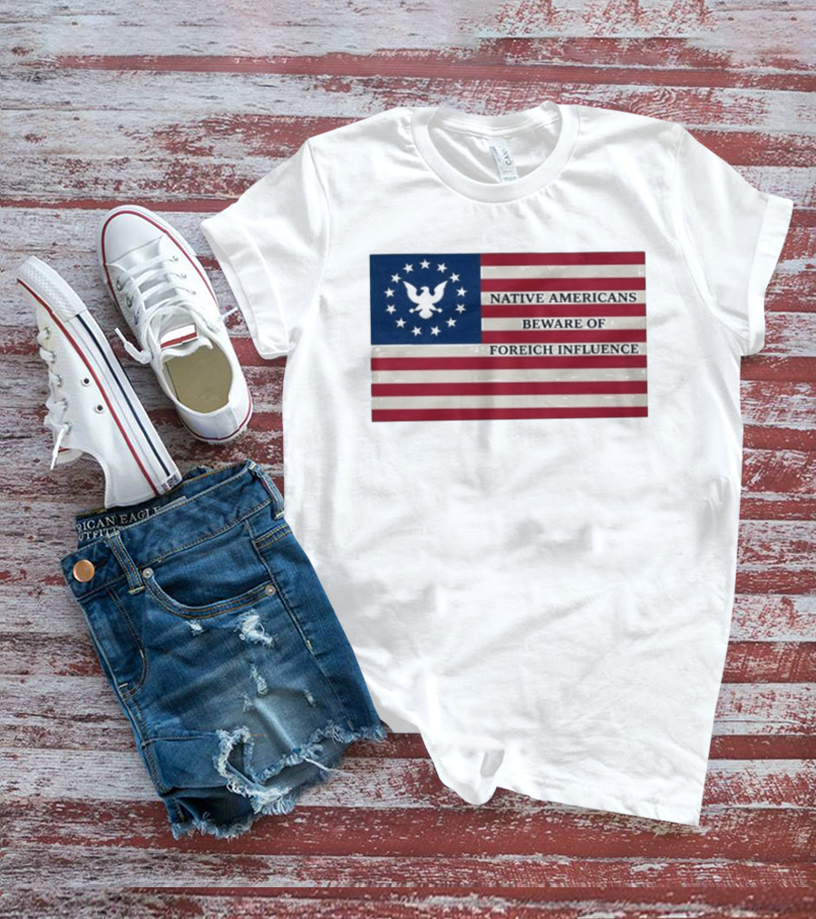 Native Americans Beware Of Foreign Influence Flag With Eagle And Stars T-Shirt