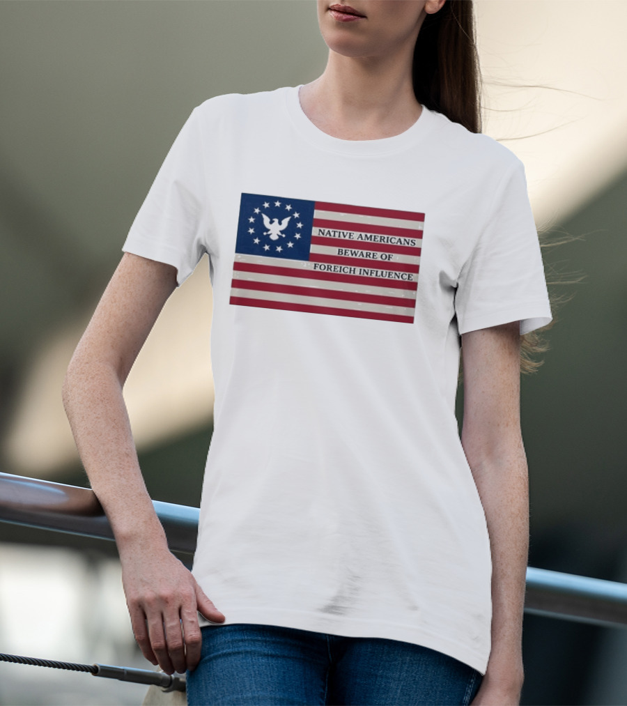 Native Americans Beware Of Foreign Influence Flag With Eagle And Stars T-Shirt