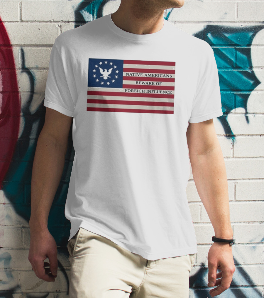 Native Americans Beware Of Foreign Influence Flag With Eagle And Stars T-Shirt