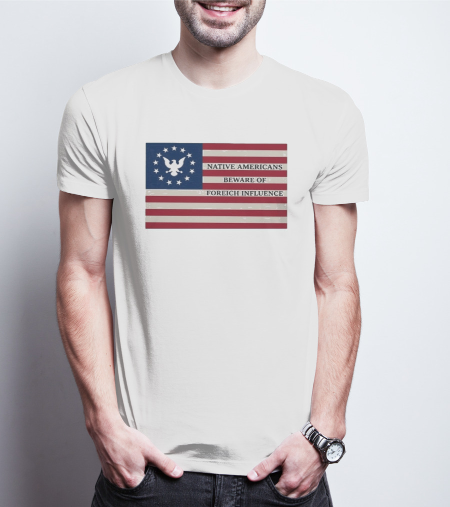 Native Americans Beware Of Foreign Influence Flag With Eagle And Stars T-Shirt