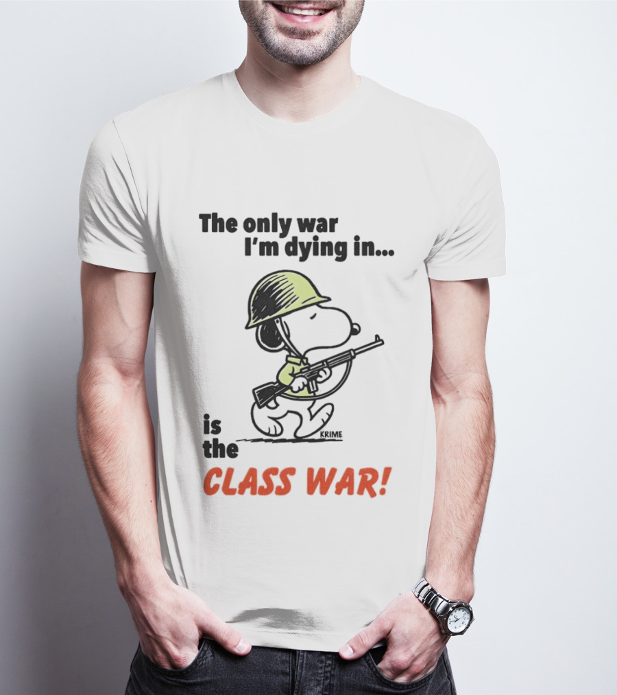 Snoopy Soldier The Only War I'm Dying In Is The Class War T-Shirt