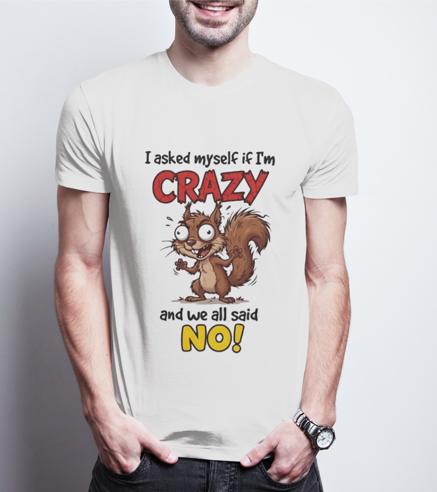 Squirrel I Asked Myself If I'm Crazy We All Said No T-Shirt