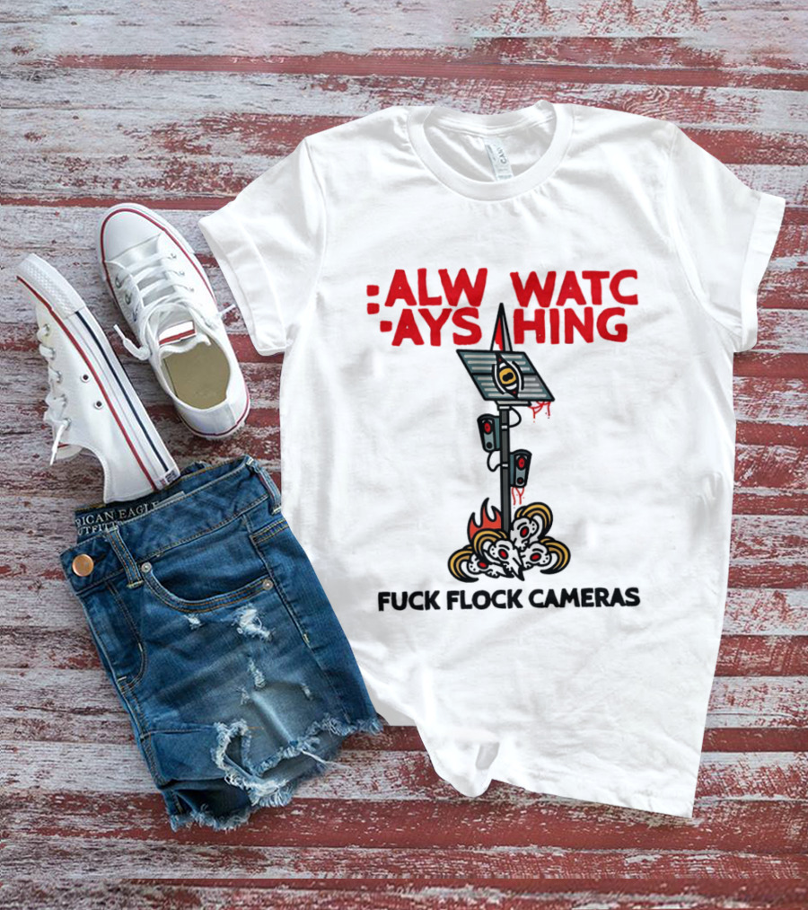 Always Ing Surveillance Camera Fuck Flock Cameras T-Shirt