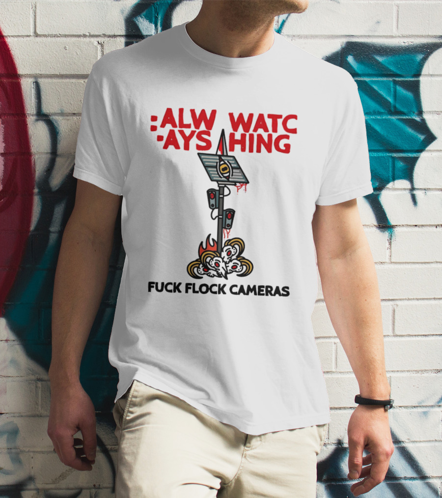 Always Ing Surveillance Camera Fuck Flock Cameras T-Shirt