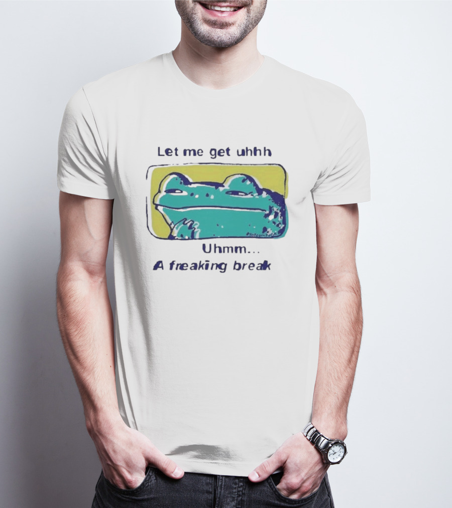 Let Me Get Uhhh Uhmm A Freaking Break Meme Frog T-Shirt