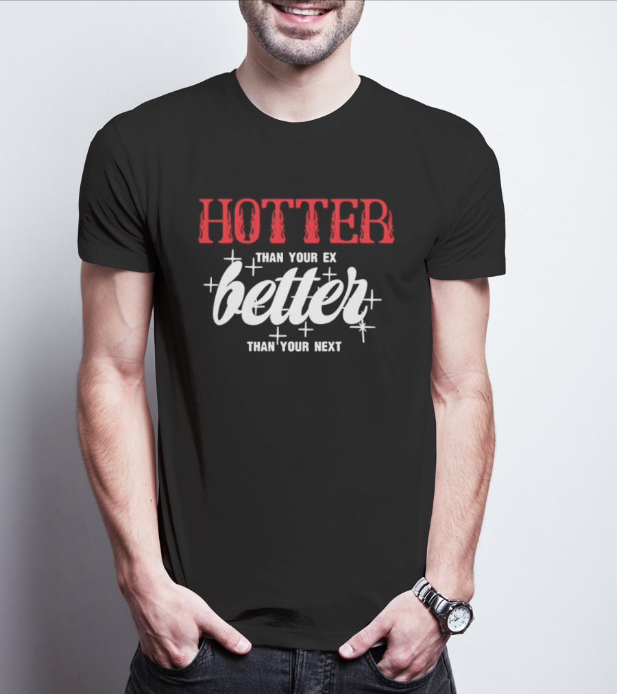 Hotter Than Your Ex Better Than Your Next Stars T-Shirt