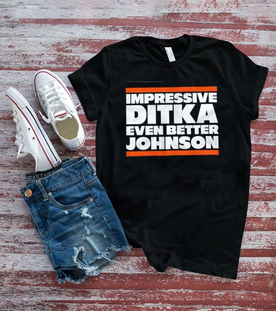 Impressive Ditka Even Better Johnson Text Chicago Bears T-Shirt