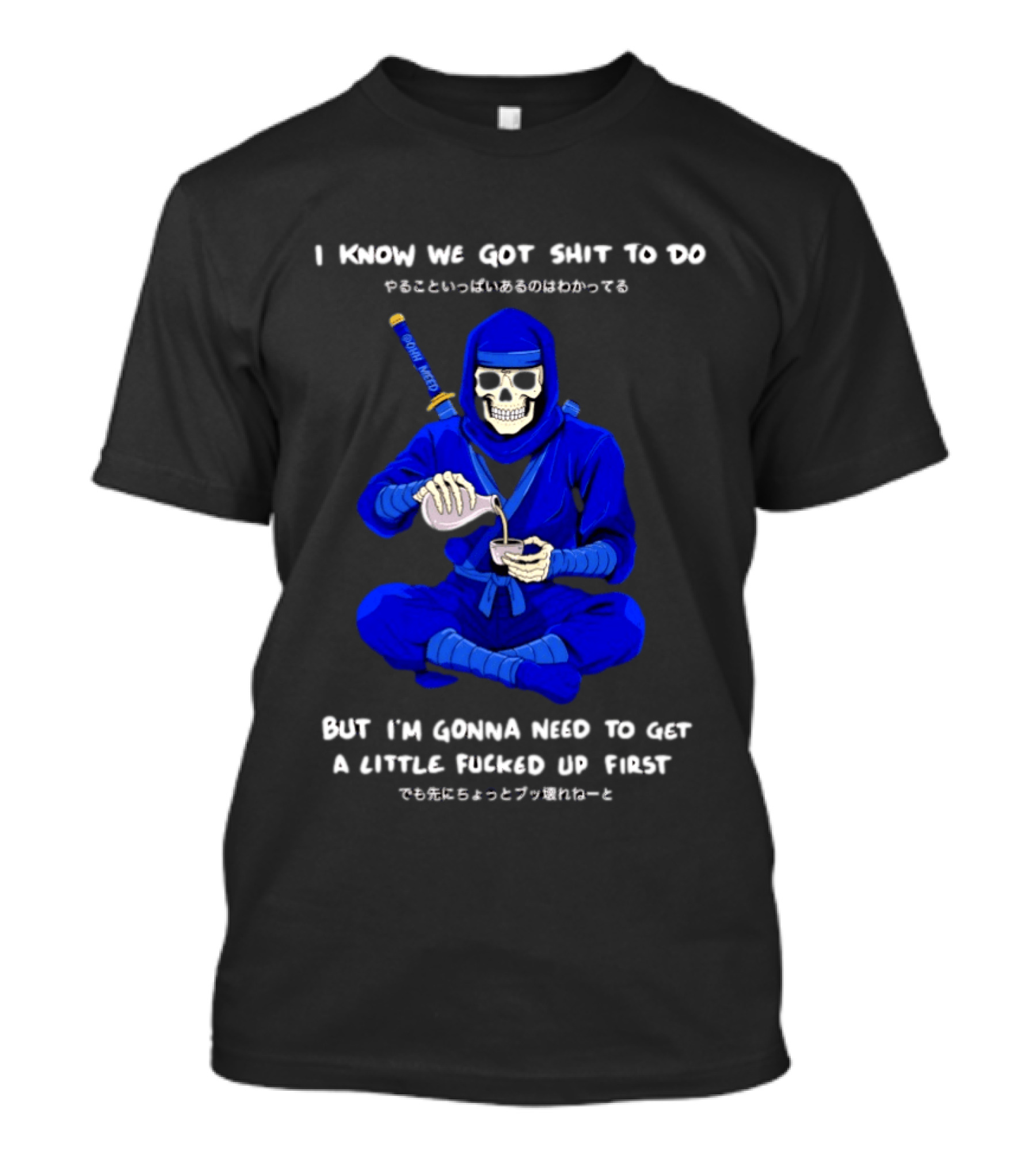 Skeleton Ninja Pouring Tea We Got Shit To Do But Need To Get A Little Fucked Up First T-Shirt