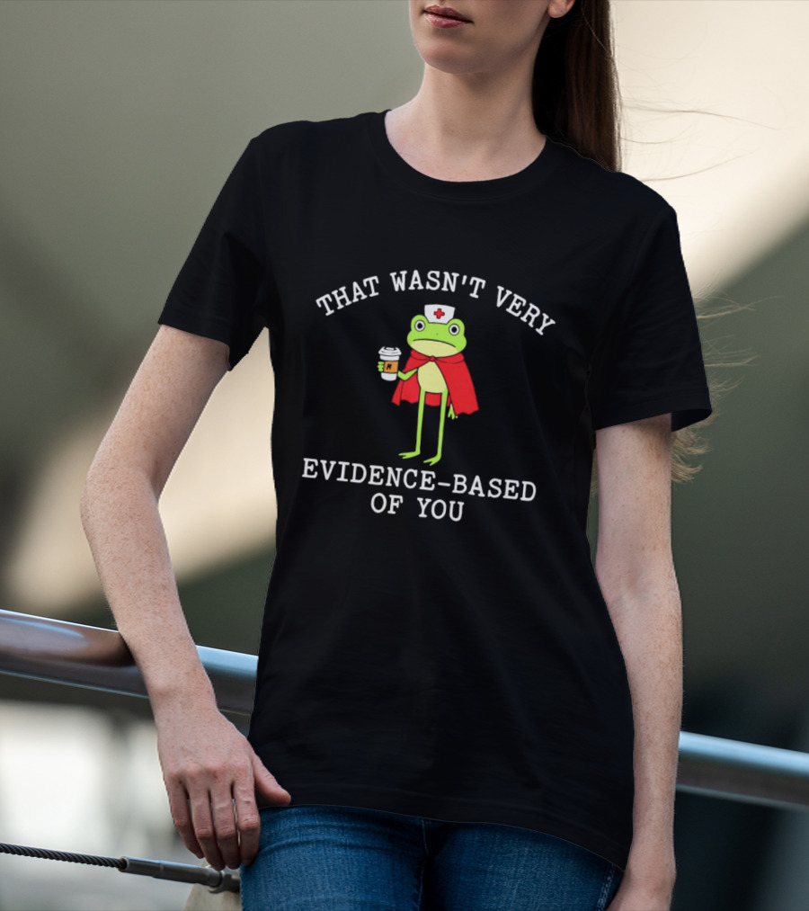 That Wasn't Very Evidence Based Of You Frog Nurse Coffee Cup Humor T-Shirt