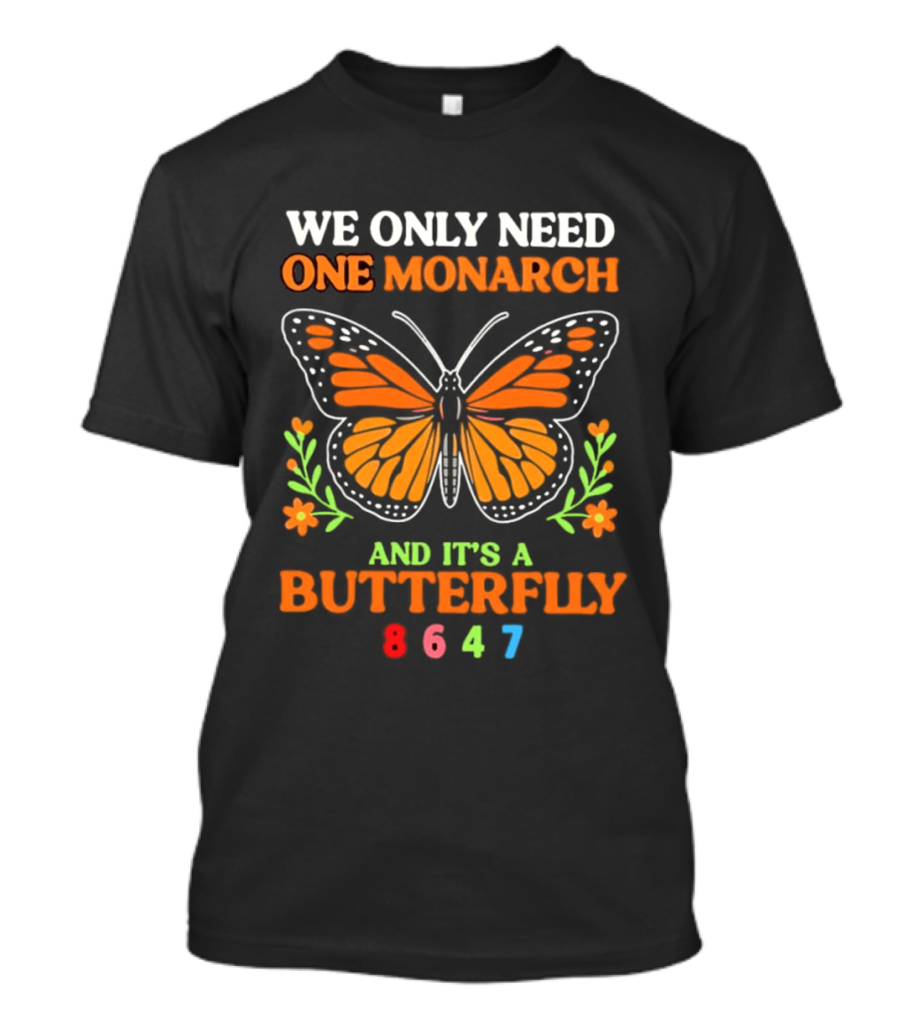 We Only Need One Monarch And It's A Butterfly 8647 T-Shirt